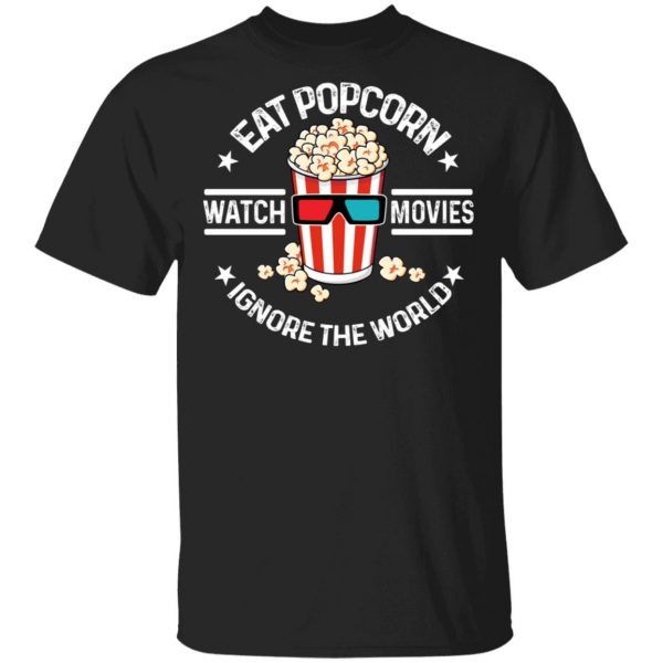 Eat Popcorn Watch Movies Ignore The World Shirt, Hoodie, Tank 3