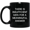 There Is Insufficient Data For A Meaningful Answer Mug 1 There Is Insufficient Data For A Meaningful Answer Mug 1
