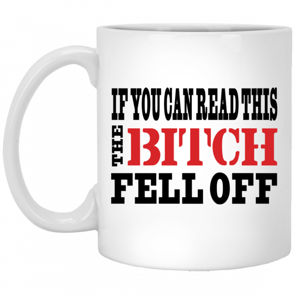 If You Can Read This The Bitch Fell Off Mug 3