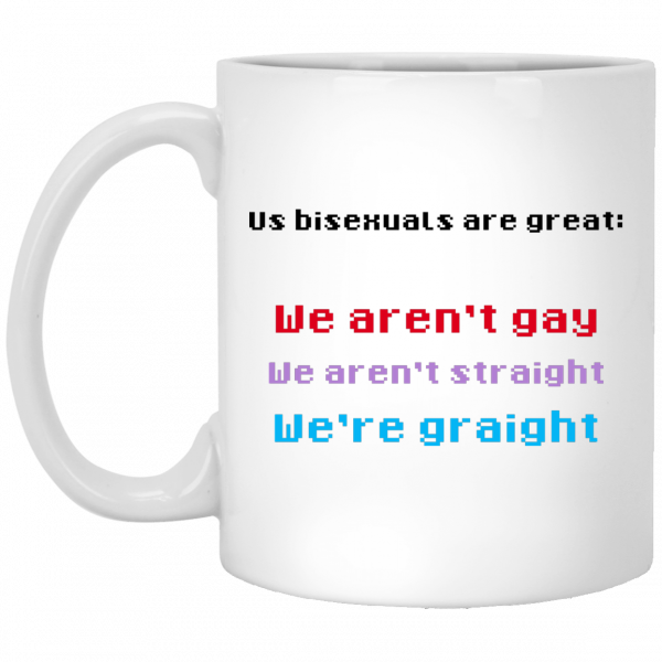 Us Bisexuals Are Great We Aren't Gay We Aren't Straight We're Graight Mug 3