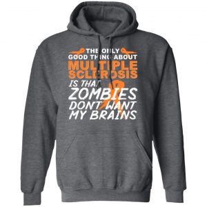 The Only Good Thing About Multiple Sclerosis Is That Zombies Don't Want My Brains Shirt, Hoodie, Tank 24 The Only Good Thing About Multiple Sclerosis Is That Zombies Don't Want My Brains Shirt, Hoodie, Tank 24