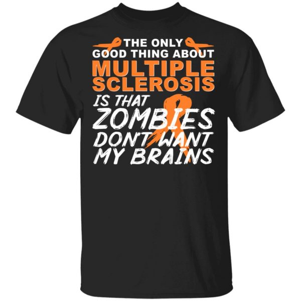 The Only Good Thing About Multiple Sclerosis Is That Zombies Don't Want My Brains Shirt, Hoodie, Tank 3