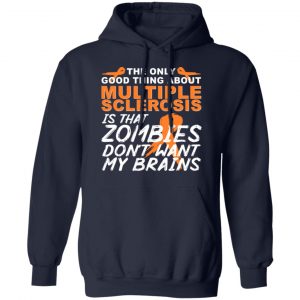 The Only Good Thing About Multiple Sclerosis Is That Zombies Don't Want My Brains Shirt, Hoodie, Tank 23 The Only Good Thing About Multiple Sclerosis Is That Zombies Don't Want My Brains Shirt, Hoodie, Tank 23