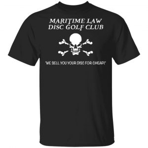 Maritime Law Disc Golf Club We Sell You Your Disc For Cheap Shirt, Hoodie, Tank Apparel