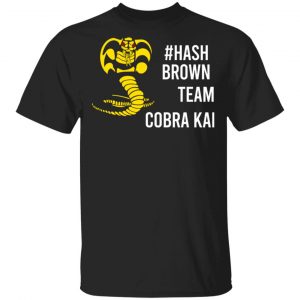 #Hash Brown Team Cobra Kai Shirt, Hoodie, Tank Apparel