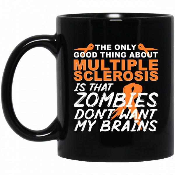 The Only Good Thing About Multiple Sclerosis Is That Zombies Don't Want My Brains Mug 3