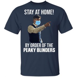 Stay At Home By Order Of The Peaky Blinders Shirt, Hoodie, Tank 8
