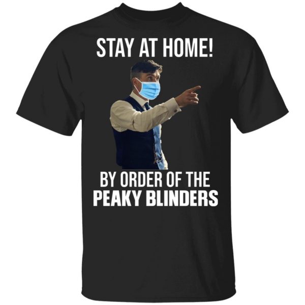 Stay At Home By Order Of The Peaky Blinders Shirt, Hoodie, Tank 3