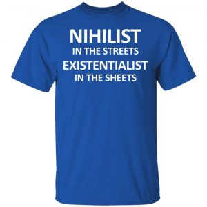 Nihilist In The Streets Existentialist In The Sheets Shirt, Hoodie, Tank 9