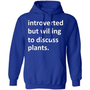 Introverted But Willing To Discuss Plants Shirt, Hoodie, Tank 25