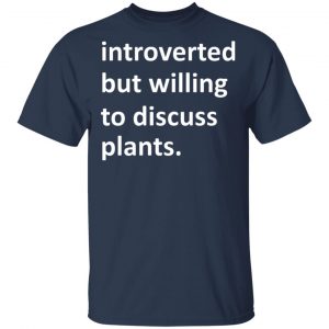 Introverted But Willing To Discuss Plants Shirt, Hoodie, Tank 16
