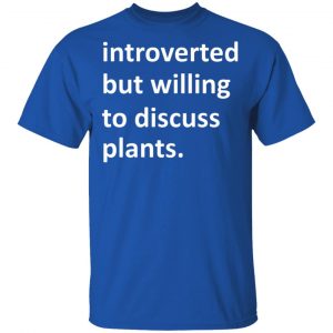 Introverted But Willing To Discuss Plants Shirt, Hoodie, Tank 17