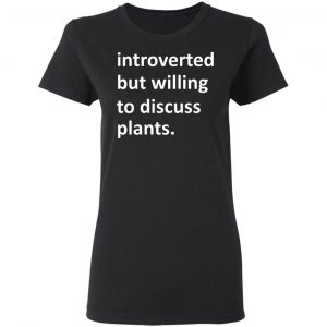 Introverted But Willing To Discuss Plants Shirt, Hoodie, Tank 18