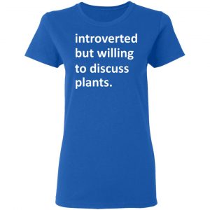 Introverted But Willing To Discuss Plants Shirt, Hoodie, Tank 21