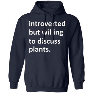 Introverted But Willing To Discuss Plants Shirt, Hoodie, Tank 23