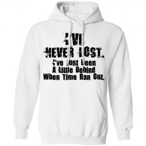 I've Never Lost I've Just Been A Little Behind When Time Ran Out Shirt, Hoodie, Tank 24