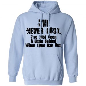I've Never Lost I've Just Been A Little Behind When Time Ran Out Shirt, Hoodie, Tank 25