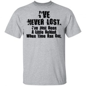 I've Never Lost I've Just Been A Little Behind When Time Ran Out Shirt, Hoodie, Tank 16