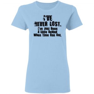 I've Never Lost I've Just Been A Little Behind When Time Ran Out Shirt, Hoodie, Tank 17