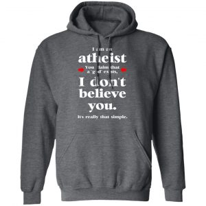 I Am An Atheist You Claim That A God Exists Shirt, Hoodie, Tank 24