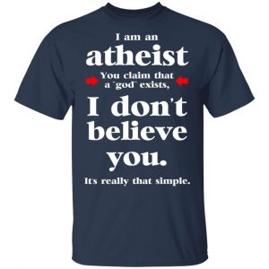 I Am An Atheist You Claim That A God Exists Shirt, Hoodie, Tank 16