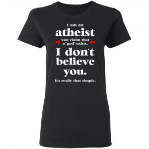 I Am An Atheist You Claim That A God Exists Shirt, Hoodie, Tank 18