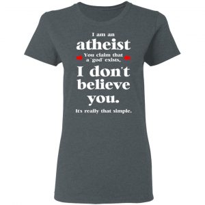 I Am An Atheist You Claim That A God Exists Shirt, Hoodie, Tank 19