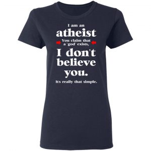 I Am An Atheist You Claim That A God Exists Shirt, Hoodie, Tank 20