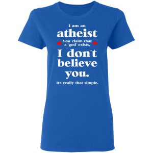 I Am An Atheist You Claim That A God Exists Shirt, Hoodie, Tank 21