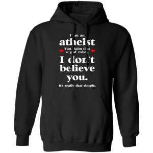 I Am An Atheist You Claim That A God Exists Shirt, Hoodie, Tank 22