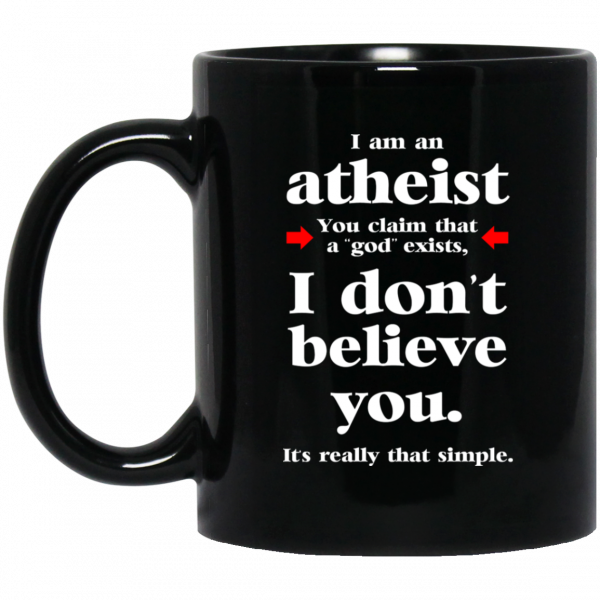 I Am An Atheist You Claim That A God Exists Mug 3