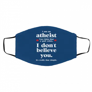 I Am An Atheist You Claim That A God Exists Face Mask 25