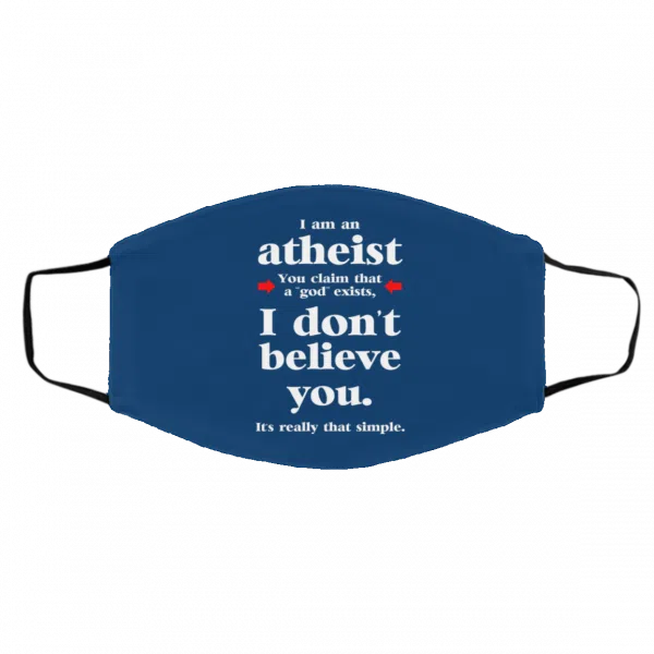 I Am An Atheist You Claim That A God Exists Face Mask 13