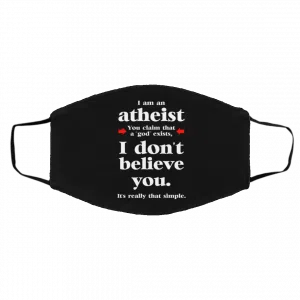 I Am An Atheist You Claim That A God Exists Face Mask 17