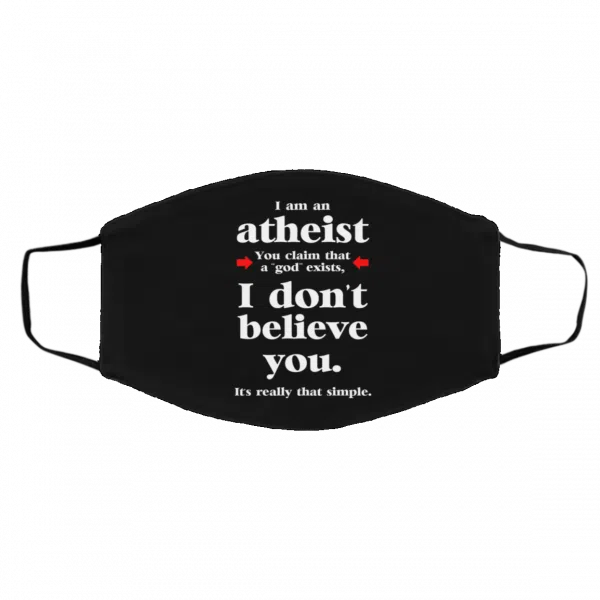I Am An Atheist You Claim That A God Exists Face Mask 5