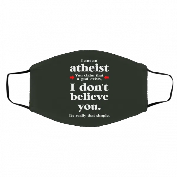 I Am An Atheist You Claim That A God Exists Face Mask 7