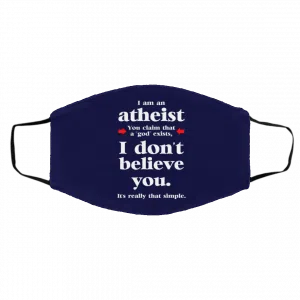I Am An Atheist You Claim That A God Exists Face Mask 21