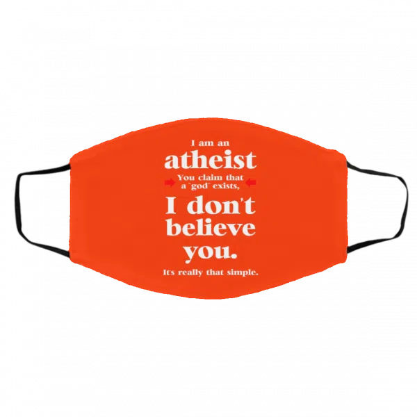 I Am An Atheist You Claim That A God Exists Face Mask 10