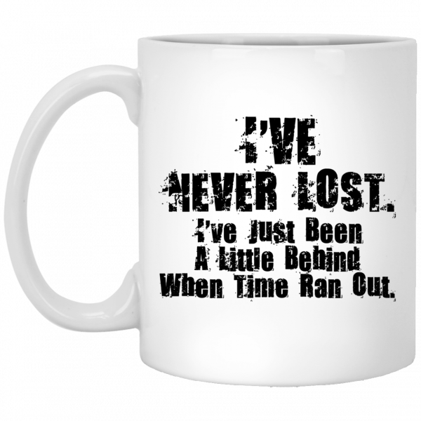 I've Never Lost I've Just Been A Little Behind When Time Ran Out Mug 3