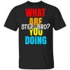 What Are You Doing Step Bro Shirt, Hoodie, Tank 1