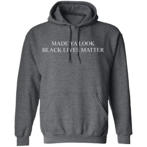 Made Ya Look Black Lives Matter Shirt, Hoodie, Tank 24