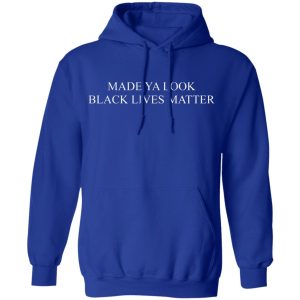Made Ya Look Black Lives Matter Shirt, Hoodie, Tank 25