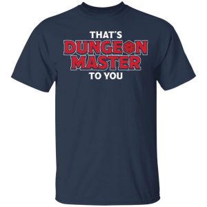 That's Dungeon Master To You Shirt, Hoodie, Tank 16
