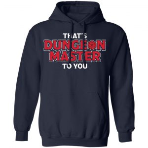 That's Dungeon Master To You Shirt, Hoodie, Tank 23