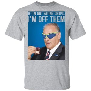 If I'm Not Eating Chops I'm Off Them Shirt, Hoodie, Tank 8