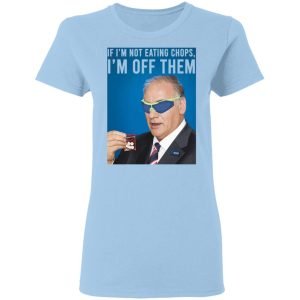 If I'm Not Eating Chops I'm Off Them Shirt, Hoodie, Tank 9
