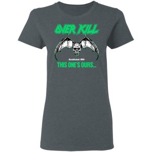Over Kill This One's Ours Get Your Own Fucking Logo Shirt, Hoodie, Tank 36