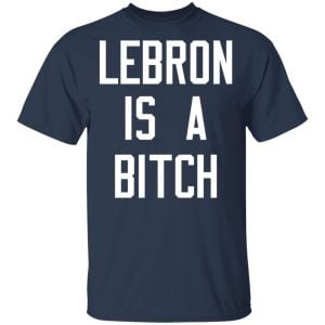 Lebron Is A Bitch Shirt, Hoodie, Tank 16