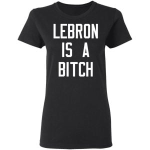 Lebron Is A Bitch Shirt, Hoodie, Tank 18
