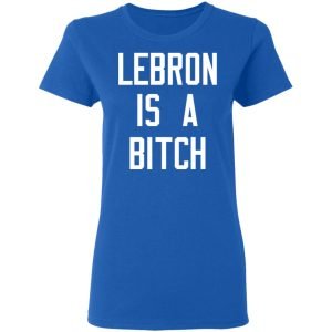Lebron Is A Bitch Shirt, Hoodie, Tank 21
